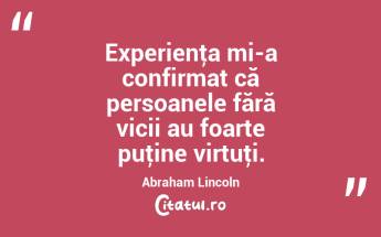 Experienţa mi-a confirmat că persoanele fără vicii au foarte puţine virtuţi. Abraham Lincoln...