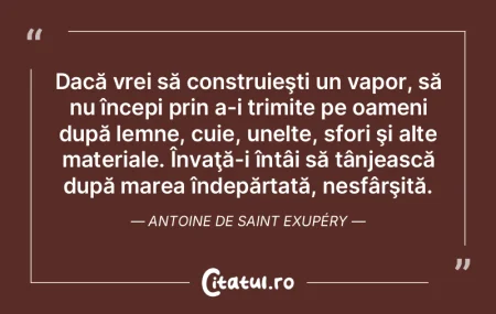 Dacă vrei să construieşti un vapor, s...