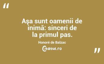 Aşa sunt oamenii de inimă: sinceri de la primul pas. Honoré de Balzac...