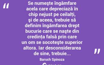  Se numeşte îngâmfare acela care depreciază în chip nejust pe ceilalţi, şi de aceea, trebuie să definim îngâmfarea drept bucurie care se naşte din credinţa falsă prin care un om se socoteşte superior altora. Iar desconsiderarea de sine, trebuie... Baruch Spinoza...