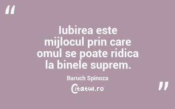 Iubirea este mijlocul prin care omul se poate ridica la binele suprem. Baruch Spinoza...