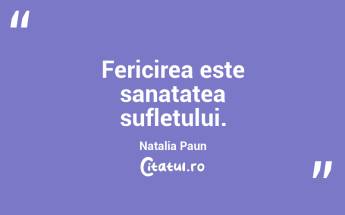 Fericirea este sanatatea sufletului. Natalia Paun...