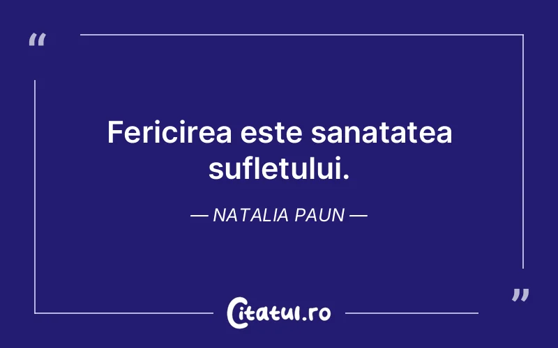 Fericirea este sanatatea sufletului. Natalia Paun
