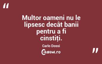 Multor oameni nu le lipsesc decât banii pentru a fi cinstiţi. Carlo Dossi...