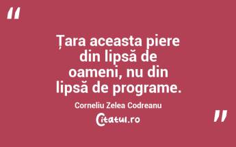 Ţara aceasta piere din lipsă de oameni, nu din lipsă de programe. Corneliu Zelea Codreanu...