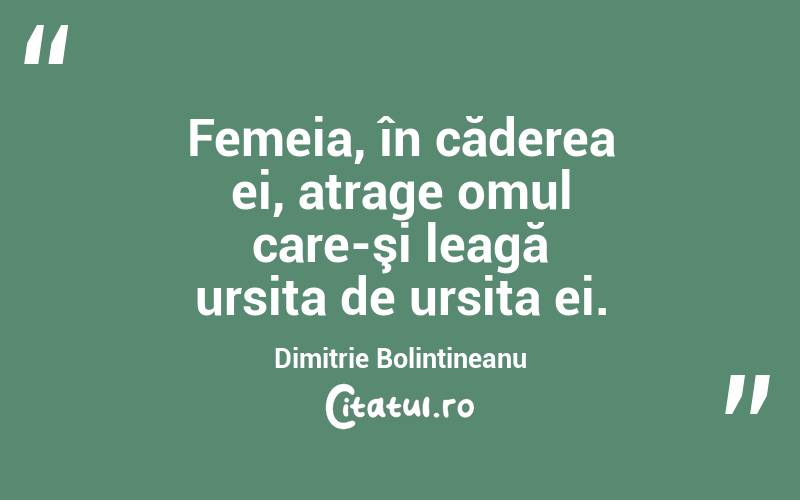 Femeia, în căderea ei, atrage omul care-şi leagă ursita de ursita ei. Dimitrie Bolintineanu