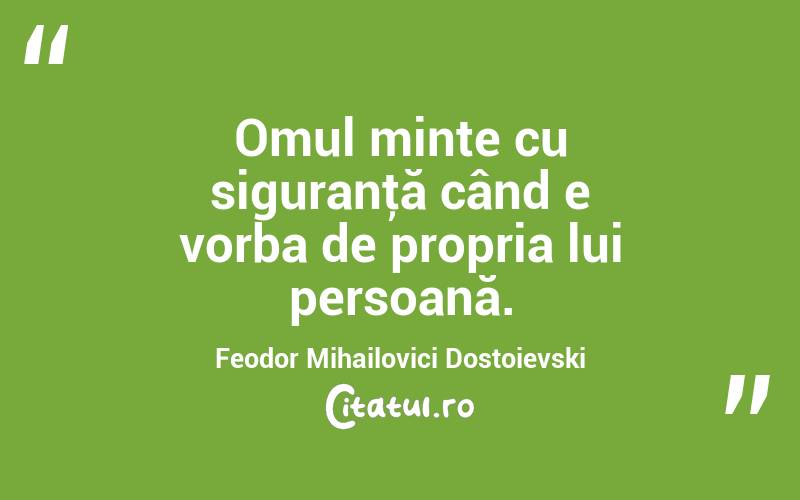  Omul minte cu siguranţă când e vorba de propria lui persoană. Feodor Mihailovici Dostoievski
