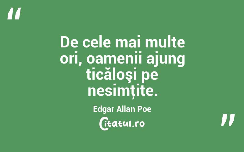 De cele mai multe ori, oamenii ajung ticăloşi pe nesimţite. Edgar Allan Poe
