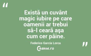 Există un cuvânt magic iubire pe care oamenii ar trebui să-l ceară aşa cum cer pâine. Federico García Lorca...