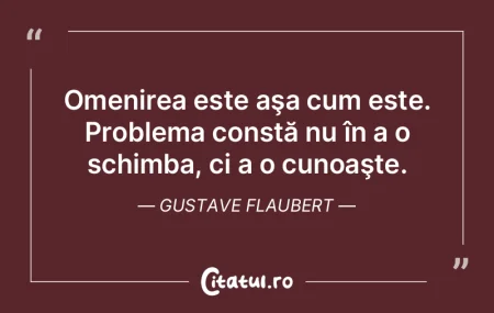 Omenirea este aşa cum este. Problema co...