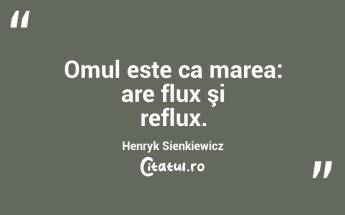 Omul este ca marea: are flux şi reflux. Henryk Sienkiewicz...