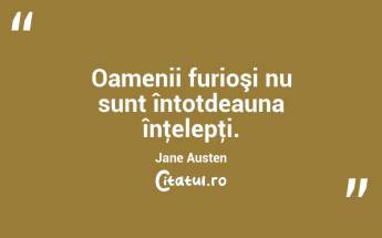 Oamenii furioşi nu sunt întotdeauna înţelepţi. Jane Austen...