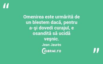 Omenirea este urmărită de un blestem dacă, pentru a-şi dovedi curajul, e osandită să ucidă veşnic. Jean Jaurès...