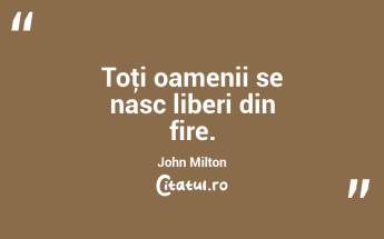  Toţi oamenii se nasc liberi din fire. John Milton...