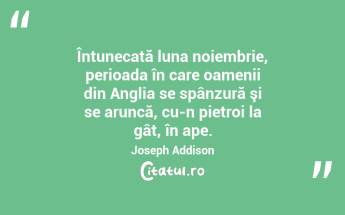Întunecată luna noiembrie, perioada în care oamenii din Anglia se spânzură şi se aruncă, cu-n pietroi la gât, în ape. Joseph Addison...