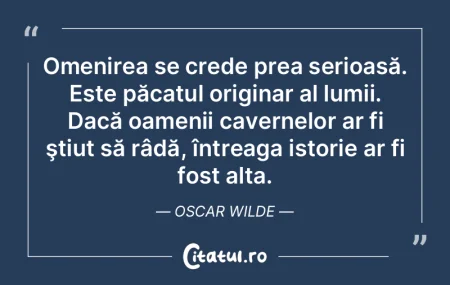 Omenirea se crede prea serioasă. Este p...