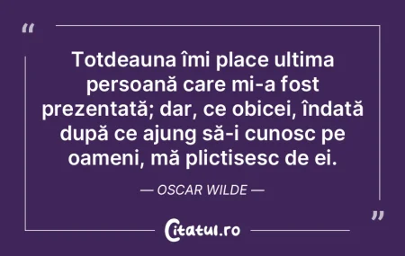 Totdeauna îmi place ultima persoană ca...
