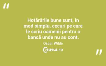 Hotărârile bune sunt, în mod simplu, cecuri pe care le scriu oamenii pentru o bancă unde nu au cont. Oscar Wilde...