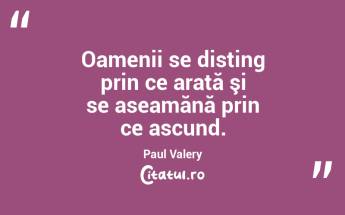 Oamenii se disting prin ce arată şi se aseamănă prin ce ascund. Paul Valery...