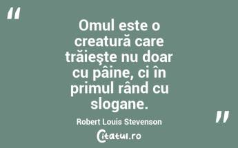 Omul este o creatură care trăieşte nu doar cu pâine, ci în primul rând cu slogane. Robert Louis Stevenson...