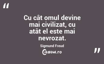 Cu cât omul devine mai civilizat, cu atât el este mai nevrozat. Sigmund Freud...