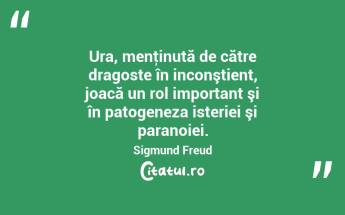  Ura, menţinută de către dragoste în inconştient, joacă un rol important şi în patogeneza isteriei şi paranoiei. Sigmund Freud...