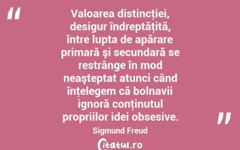 Valoarea distincţiei, desigur îndreptăţită, între lupta de apărare primară şi secundară se restrânge în mod neaşteptat atunci când înţelegem că bolnavii ignoră conţinutul propriilor idei obsesive. Sigmund Freud...
