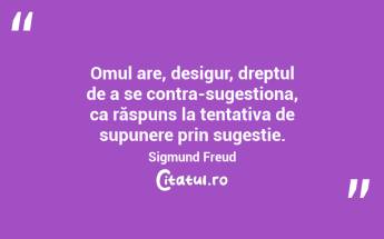 Omul are, desigur, dreptul de a se contra-sugestiona, ca răspuns la tentativa de supunere prin sugestie. Sigmund Freud...