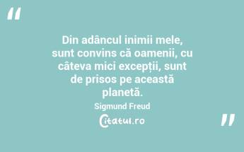 Din adâncul inimii mele, sunt convins că oamenii, cu câteva mici excepţii, sunt de prisos pe această planetă. Sigmund Freud...