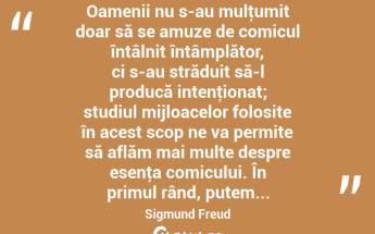  Oamenii nu s-au mulţumit doar să se amuze de comicul întâlnit întâmplător, ci s-au străduit să-l producă intenţionat; studiul mijloacelor folosite în acest scop ne va permite să aflăm mai multe despre esenţa comicului. În primul rând, putem... Sigmund Freud...
