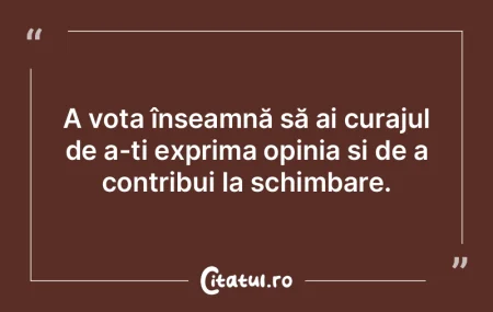 A vota înseamnă să ai curajul de a-ț...