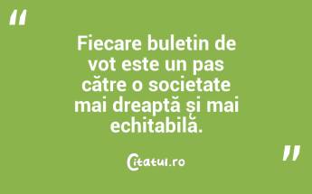 Fiecare buletin de vot este un pas către o societate mai dreaptă și mai echitabilă....