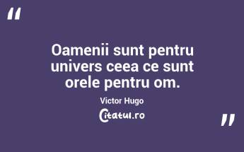 Oamenii sunt pentru univers ceea ce sunt orele pentru om. Victor Hugo...