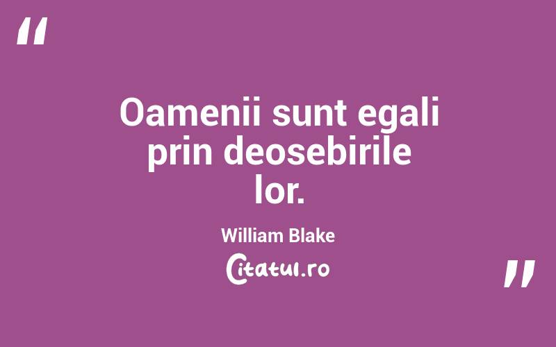  Oamenii sunt egali prin deosebirile lor. William Blake