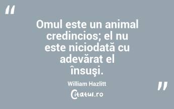 Omul este un animal credincios; el nu este niciodată cu adevărat el însuşi. William Hazlitt...