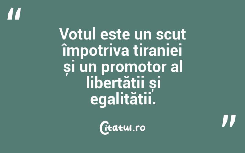 Votul este un scut împotriva tiraniei și un promotor al libertății și egalității.