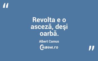 Revolta e o asceză, deşi oarbă. Albert Camus...