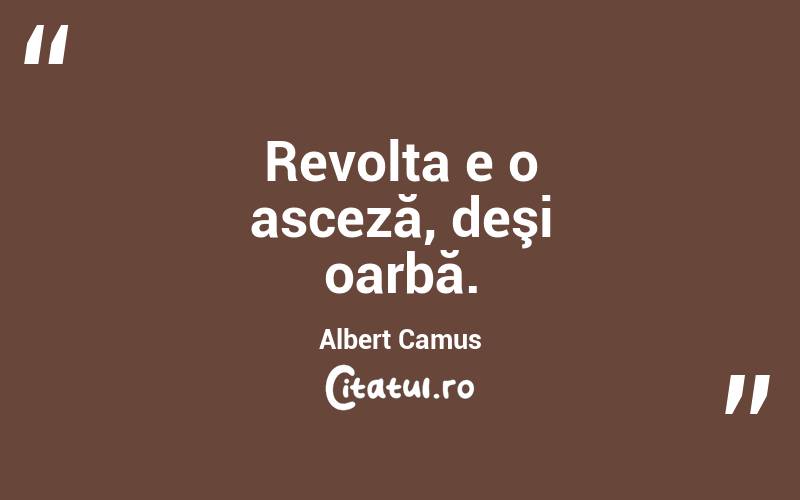 Revolta e o asceză, deşi oarbă. Albert Camus
