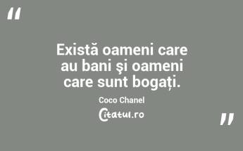 Există oameni care au bani şi oameni care sunt bogaţi. Coco Chanel...