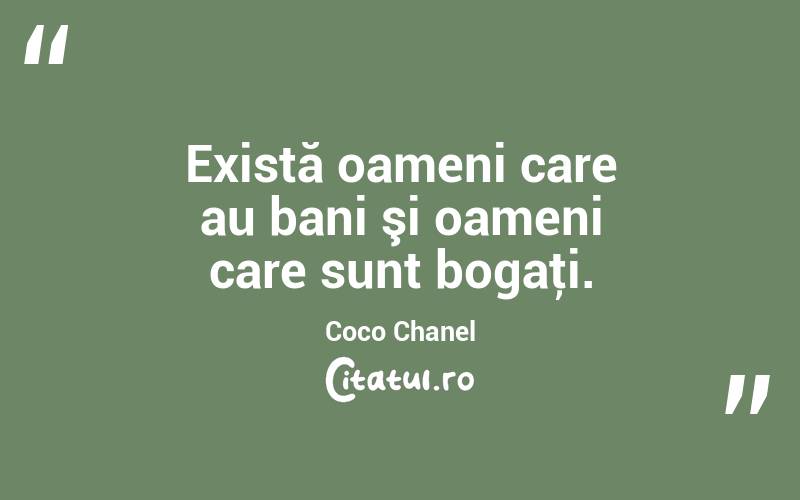 Există oameni care au bani şi oameni care sunt bogaţi. Coco Chanel

