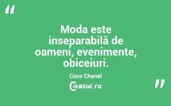Moda este inseparabilă de oameni, evenimente, obiceiuri. Coco Chanel...