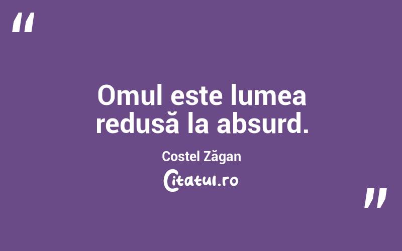 Omul este lumea redusă la absurd. Costel Zăgan