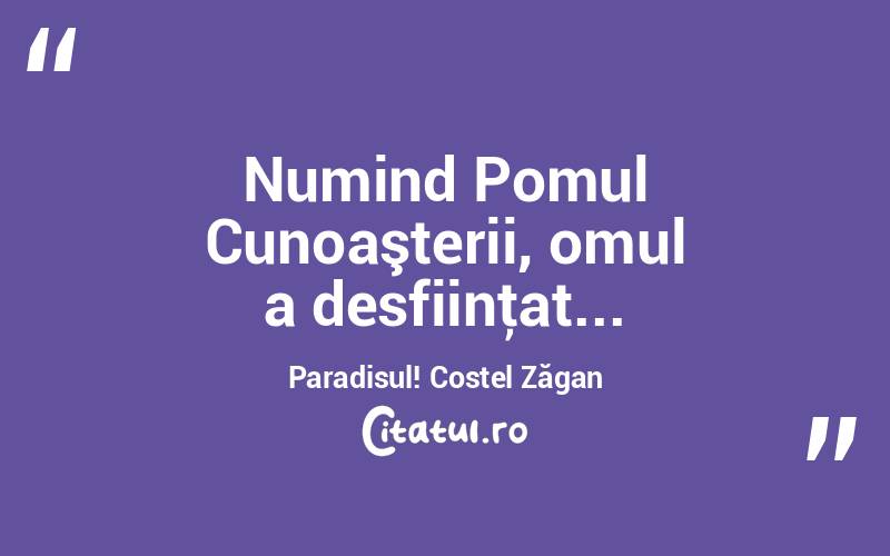 Numind Pomul Cunoaşterii, omul a desfiinţat... Paradisul! Costel Zăgan
