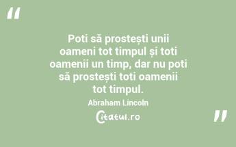 Poți să prostești unii oameni tot timpul și toți oamenii un timp, dar nu poți să prostești toți oamenii tot timpul. Abraham Lincoln...