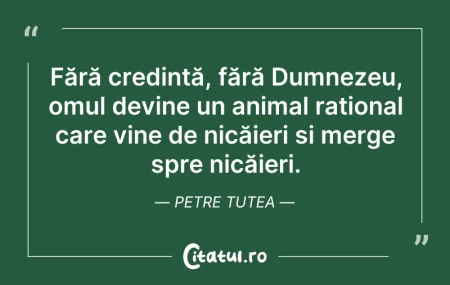 Citeste si: Fără credință, fără Dumnezeu, omul devin...
