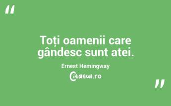 Toţi oamenii care gândesc sunt atei. Ernest Hemingway...