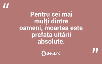 Pentru cei mai mulţi dintre oameni, moartea este prefaţa uitării absolute. ...