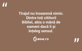 Tirajul nu înseamnă nimic. Dintre toţi cititorii Bibliei, abia o mână de oameni dacă îi şi înţeleg sensul. ...