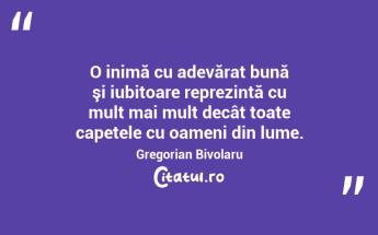O inimă cu adevărat bună şi iubitoare reprezintă cu mult mai mult decât toate capetele cu oameni din lume. Gregorian Bivolaru...