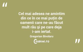 Cel mai adesea ne amintim din ce în ce mai puţin de oamenii care ne-au făcut mult rău şi pe care deja i-am iertat. Gregorian Bivolaru...